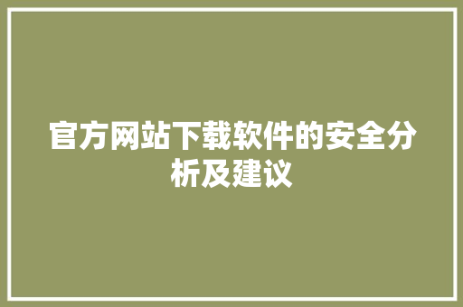 官方网站下载软件的安全分析及建议