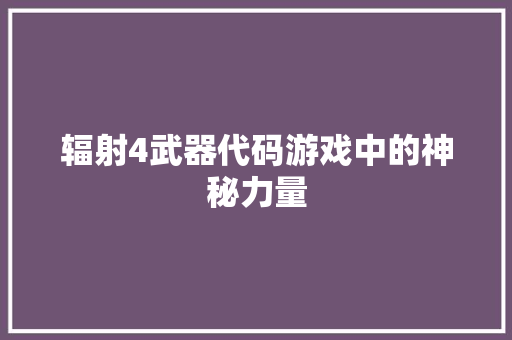 辐射4武器代码游戏中的神秘力量