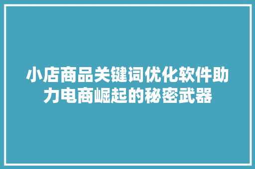 小店商品关键词优化软件助力电商崛起的秘密武器