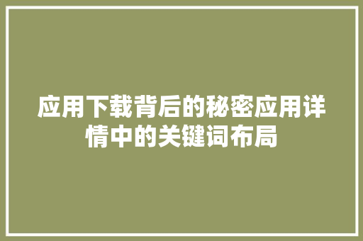应用下载背后的秘密应用详情中的关键词布局