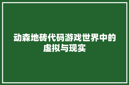 动森地砖代码游戏世界中的虚拟与现实