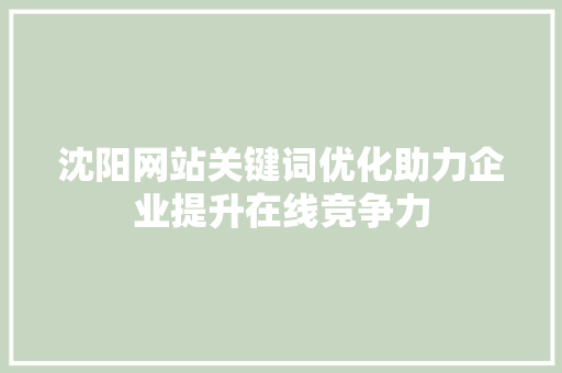 沈阳网站关键词优化助力企业提升在线竞争力