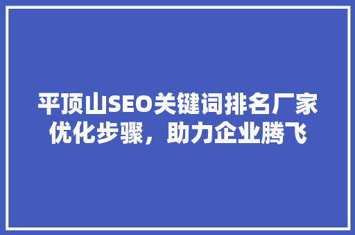 平顶山SEO关键词排名厂家优化步骤，助力企业腾飞