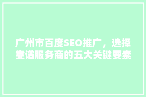 广州市百度SEO推广，选择靠谱服务商的五大关键要素