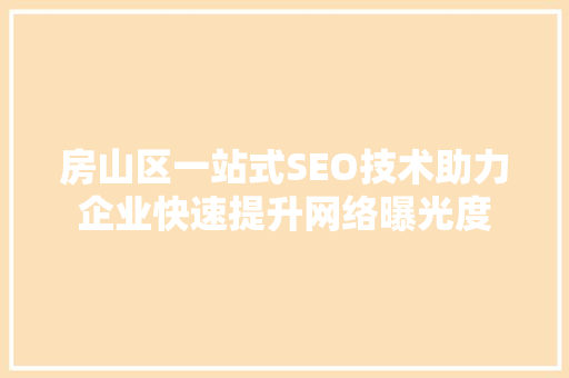 房山区一站式SEO技术助力企业快速提升网络曝光度