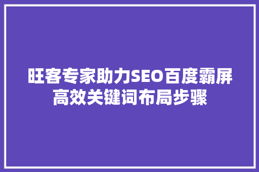 旺客专家助力SEO百度霸屏高效关键词布局步骤