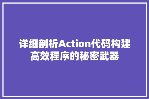 详细剖析Action代码构建高效程序的秘密武器  第1张