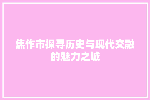 焦作市探寻历史与现代交融的魅力之城