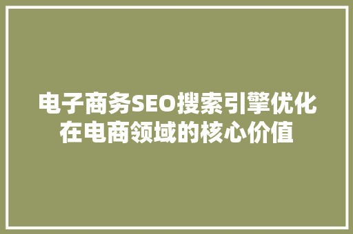 电子商务SEO搜索引擎优化在电商领域的核心价值