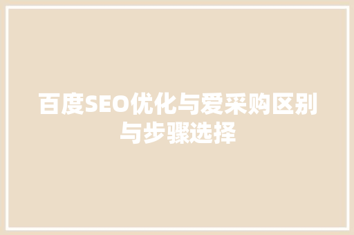 百度SEO优化与爱采购区别与步骤选择