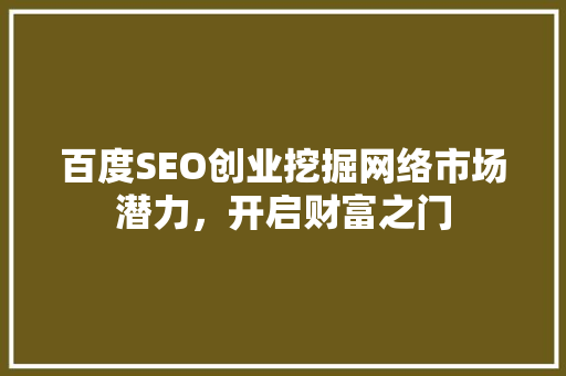 百度SEO创业挖掘网络市场潜力，开启财富之门