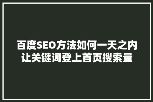百度SEO方法如何一天之内让关键词登上首页搜索量