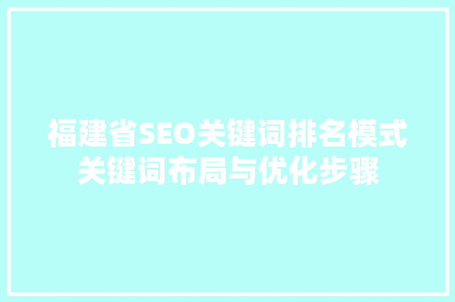 福建省SEO关键词排名模式关键词布局与优化步骤