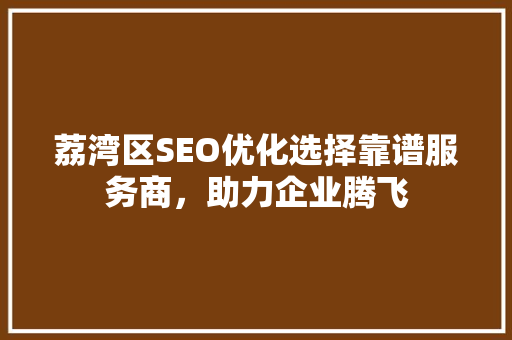 荔湾区SEO优化选择靠谱服务商，助力企业腾飞