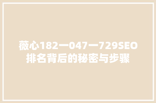 薇心182一047一729SEO排名背后的秘密与步骤