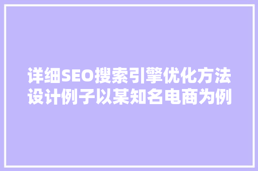 详细SEO搜索引擎优化方法设计例子以某知名电商为例