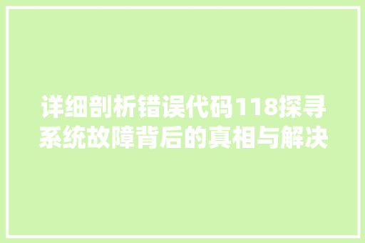 详细剖析错误代码118探寻系统故障背后的真相与解决方法