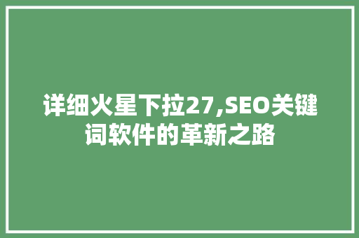 详细火星下拉27,SEO关键词软件的革新之路