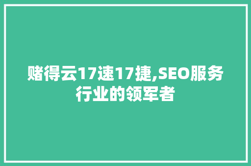 赌得云17速17捷,SEO服务行业的领军者