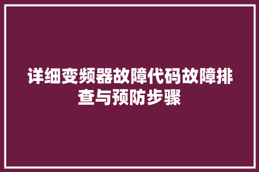详细变频器故障代码故障排查与预防步骤