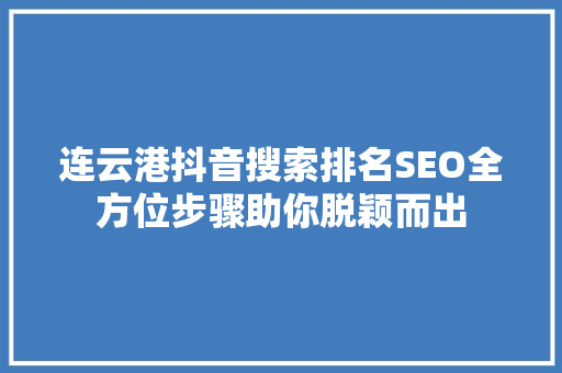 连云港抖音搜索排名SEO全方位步骤助你脱颖而出