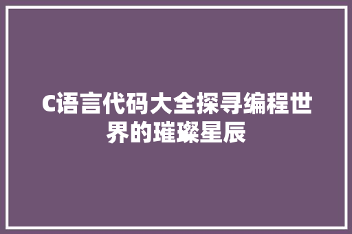 C语言代码大全探寻编程世界的璀璨星辰