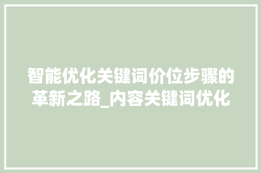 智能优化关键词价位步骤的革新之路_内容关键词优化价位