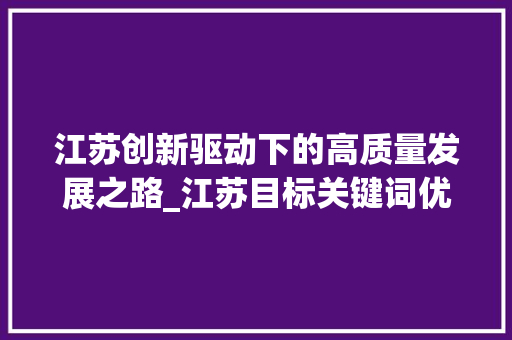 江苏创新驱动下的高质量发展之路_江苏目标关键词优化