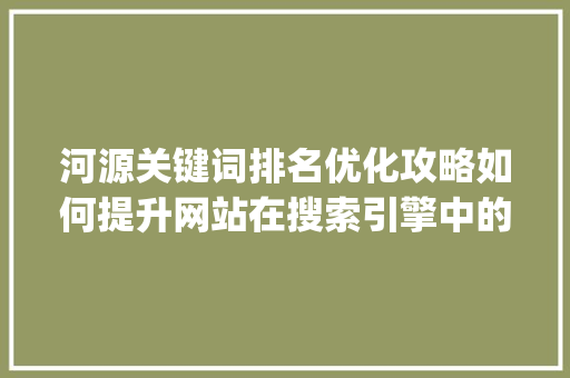 河源关键词排名优化攻略如何提升网站在搜索引擎中的竞争力_河源关键词排名优化