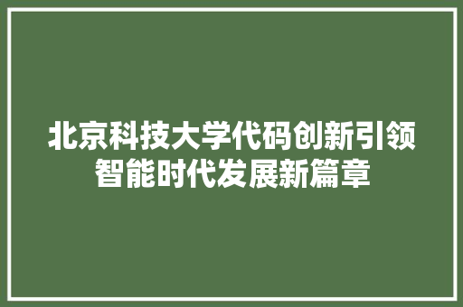 北京科技大学代码创新引领智能时代发展新篇章