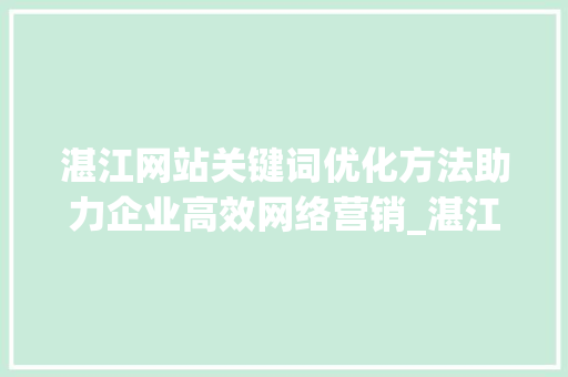 湛江网站关键词优化方法助力企业高效网络营销_湛江网站关键词优化方法