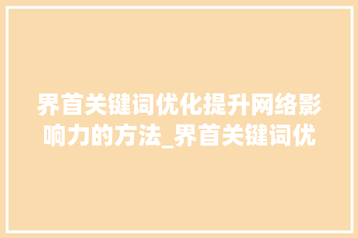 界首关键词优化提升网络影响力的方法_界首关键词优化哪家强