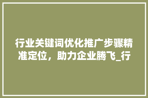行业关键词优化推广步骤精准定位，助力企业腾飞_行业关键词优化推广方法