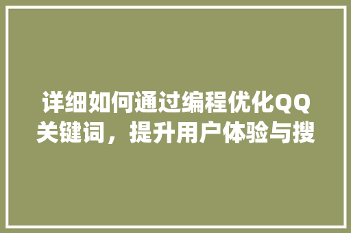 详细如何通过编程优化QQ关键词，提升用户体验与搜索排名_如何编程QQ关键词优化