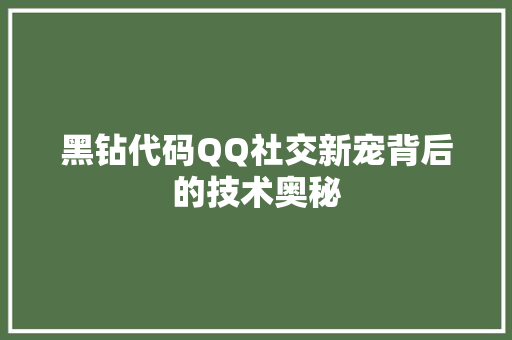 黑钻代码QQ社交新宠背后的技术奥秘