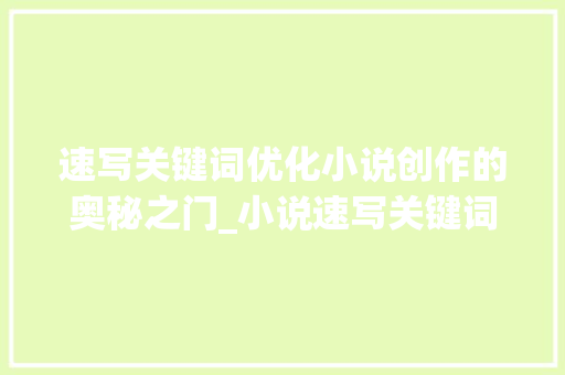 速写关键词优化小说创作的奥秘之门_小说速写关键词优化方法