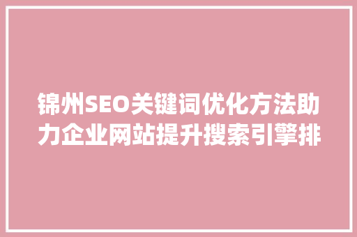锦州SEO关键词优化方法助力企业网站提升搜索引擎排名_锦州seo关键词优化方法