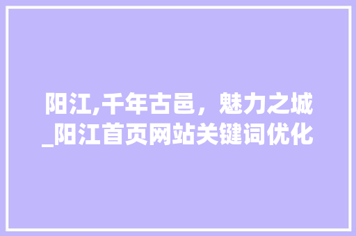 阳江,千年古邑，魅力之城_阳江首页网站关键词优化