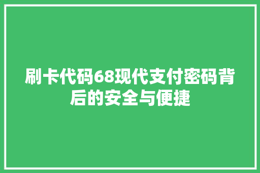 刷卡代码68现代支付密码背后的安全与便捷
