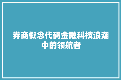 券商概念代码金融科技浪潮中的领航者
