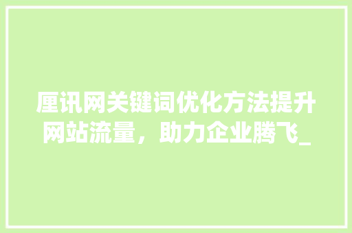 厘讯网关键词优化方法提升网站流量，助力企业腾飞_厘讯网关键词优化方法