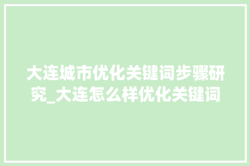 大连城市优化关键词步骤研究_大连怎么样优化关键词