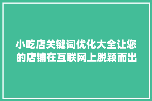 小吃店关键词优化大全让您的店铺在互联网上脱颖而出_小吃店关键词优化大全
