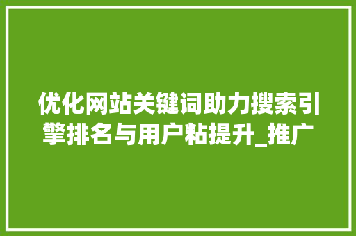 优化网站关键词助力搜索引擎排名与用户粘提升_推广优化网站关键词  第1张