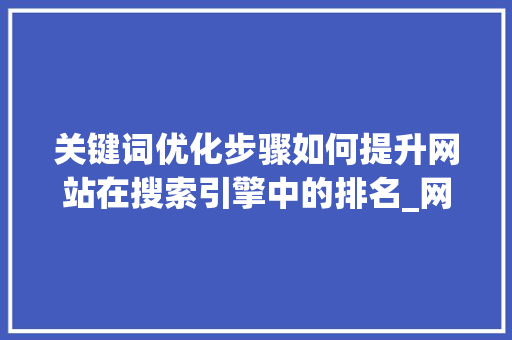 关键词优化步骤如何提升网站在搜索引擎中的排名_网站怎样优化某个关键词