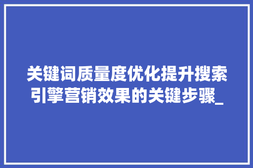 关键词质量度优化提升搜索引擎营销效果的关键步骤_您可优化关键词质量度