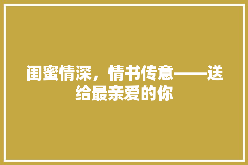 闺蜜情深，情书传意——送给最亲爱的你