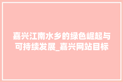 嘉兴江南水乡的绿色崛起与可持续发展_嘉兴网站目标关键词优化