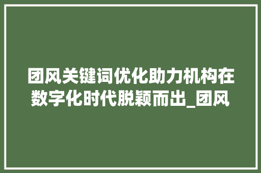 团风关键词优化助力机构在数字化时代脱颖而出_团风关键词优化机构
