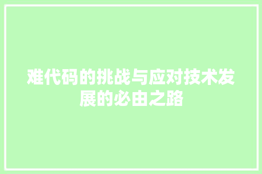 难代码的挑战与应对技术发展的必由之路